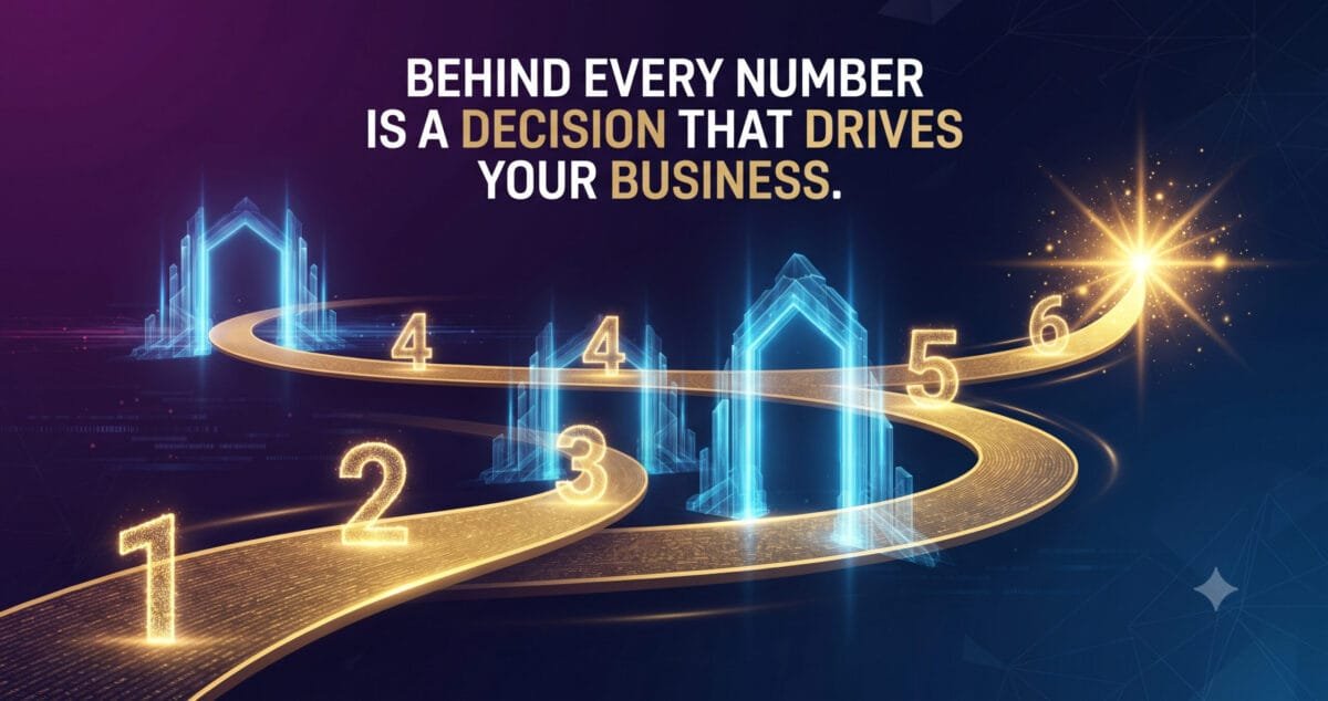 Behind Every Number Is a Decision That Drives Your Business Behind Every Number Is a Decision That Drives Your Business